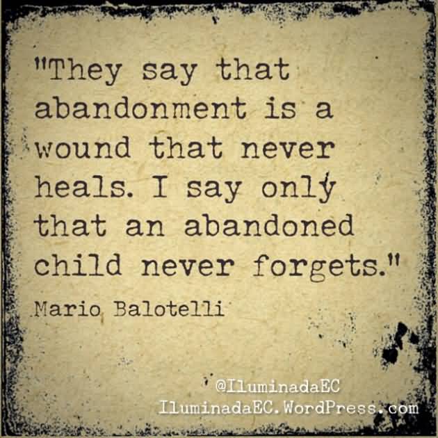 They-say-that-abandonment-is-a-wound-that-never-heals.-I-say-only-that-an-abandoned-child-never-forgets.-Mario-Balotelli